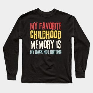 My Favorite Childhood Memory is My Back Not Hurting Long Sleeve T-Shirt